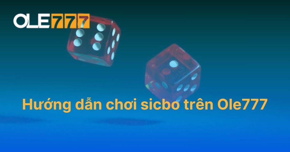 Hướng dẫn chơi Sicbo trên Ole777