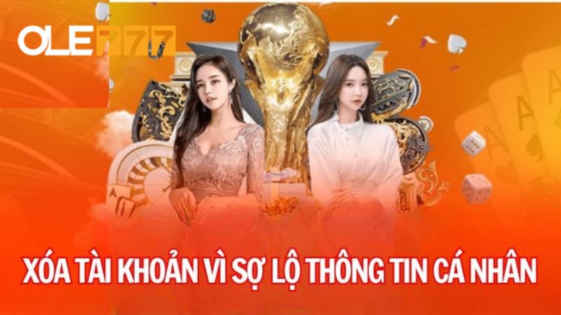 Người chơi xóa tài khoản Ole777 vì sợ lộ thông tin